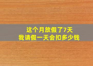 这个月放假了7天 我请假一天会扣多少钱